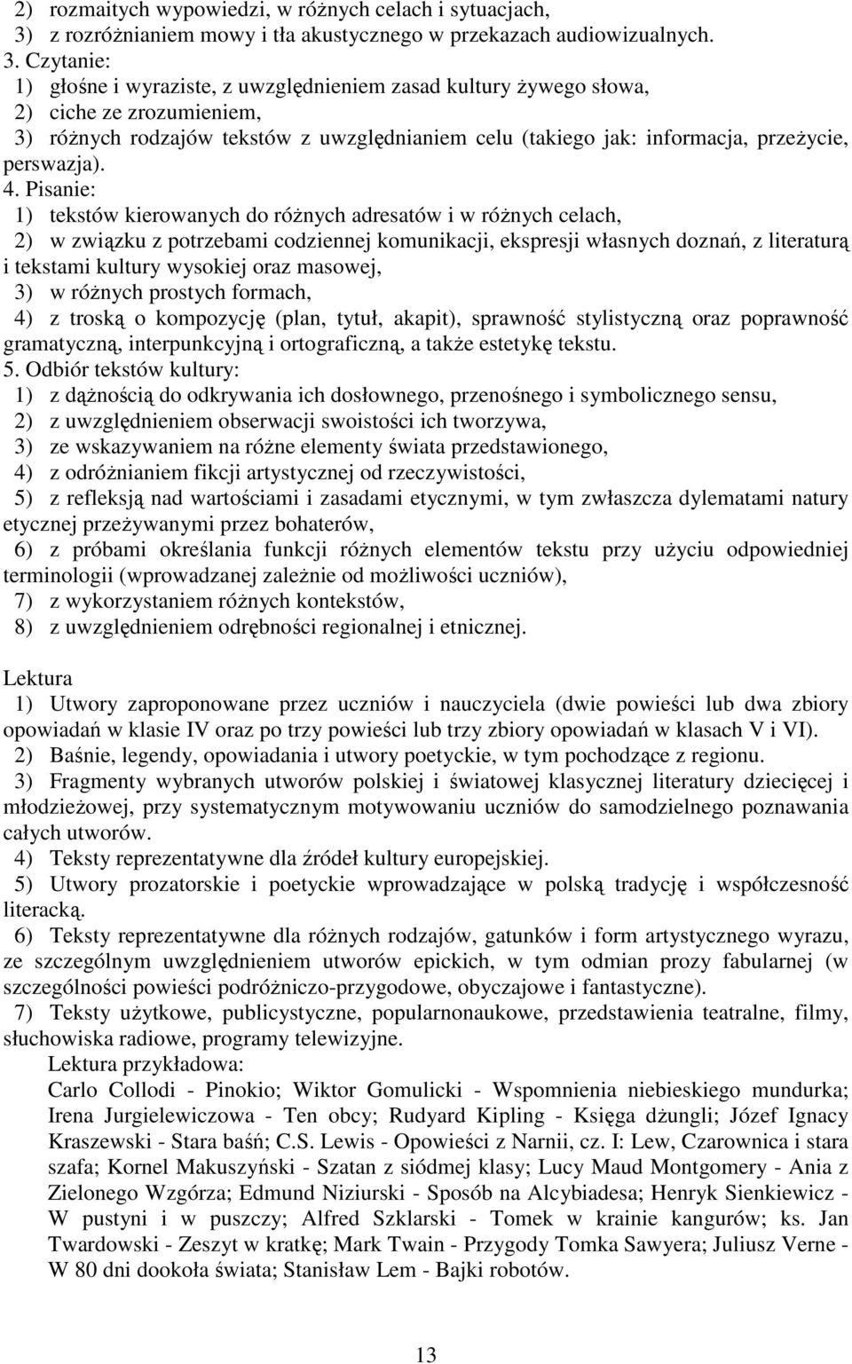 Czytanie: 1) głośne i wyraziste, z uwzględnieniem zasad kultury Ŝywego słowa, 2) ciche ze zrozumieniem, 3) róŝnych rodzajów tekstów z uwzględnianiem celu (takiego jak: informacja, przeŝycie,