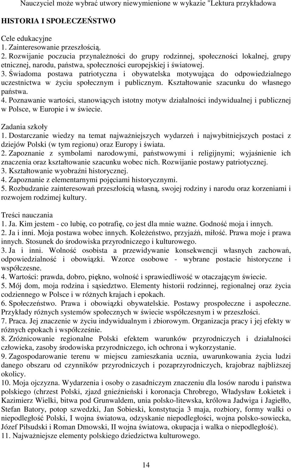 Świadoma postawa patriotyczna i obywatelska motywująca do odpowiedzialnego uczestnictwa w Ŝyciu społecznym i publicznym. Kształtowanie szacunku do własnego państwa. 4.