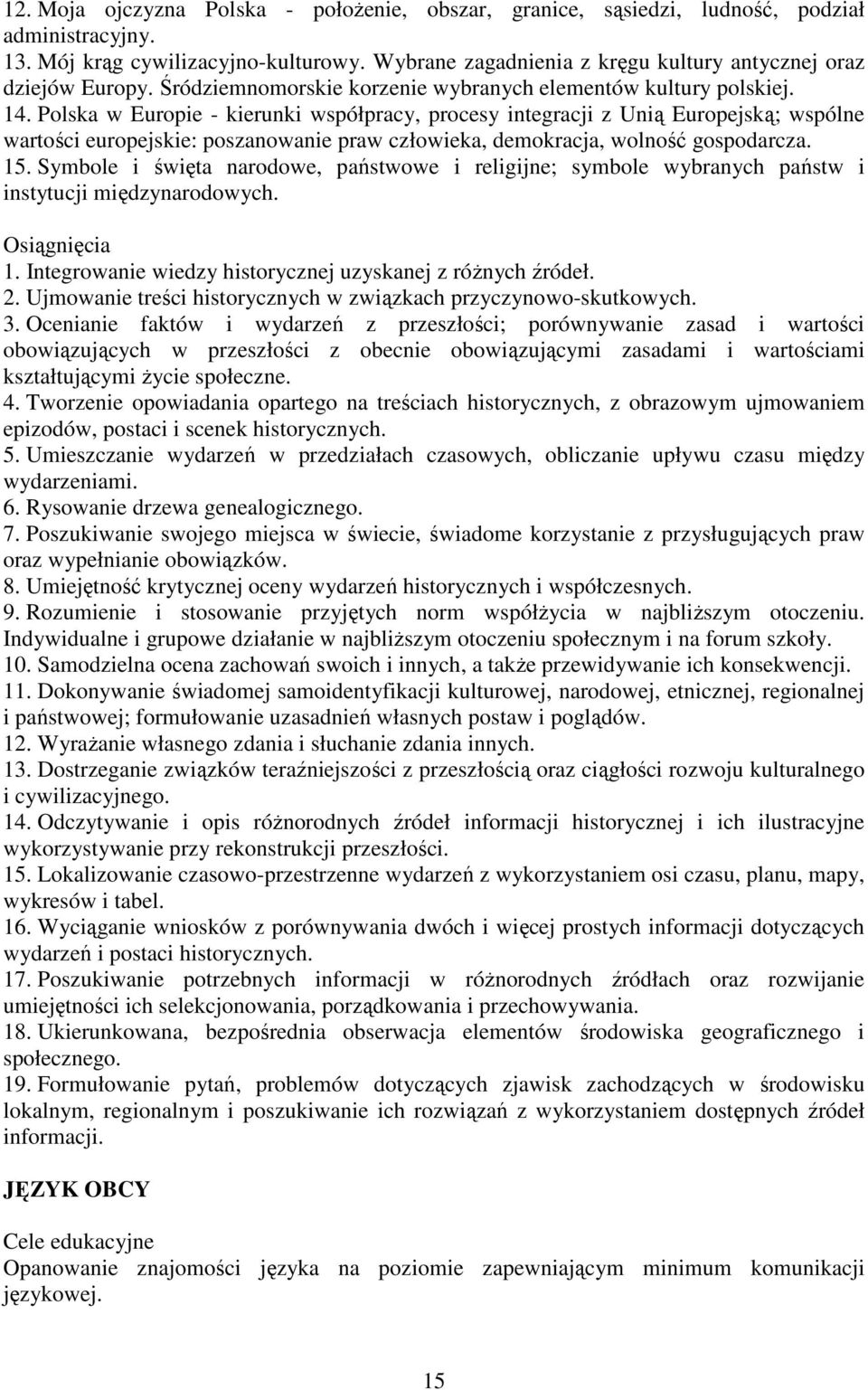 Polska w Europie - kierunki współpracy, procesy integracji z Unią Europejską; wspólne wartości europejskie: poszanowanie praw człowieka, demokracja, wolność gospodarcza. 15.