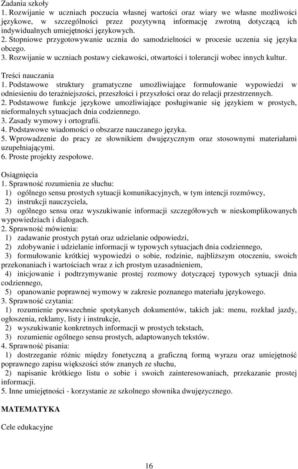 Podstawowe struktury gramatyczne umoŝliwiające formułowanie wypowiedzi w odniesieniu do teraźniejszości, przeszłości i przyszłości oraz do relacji przestrzennych. 2.