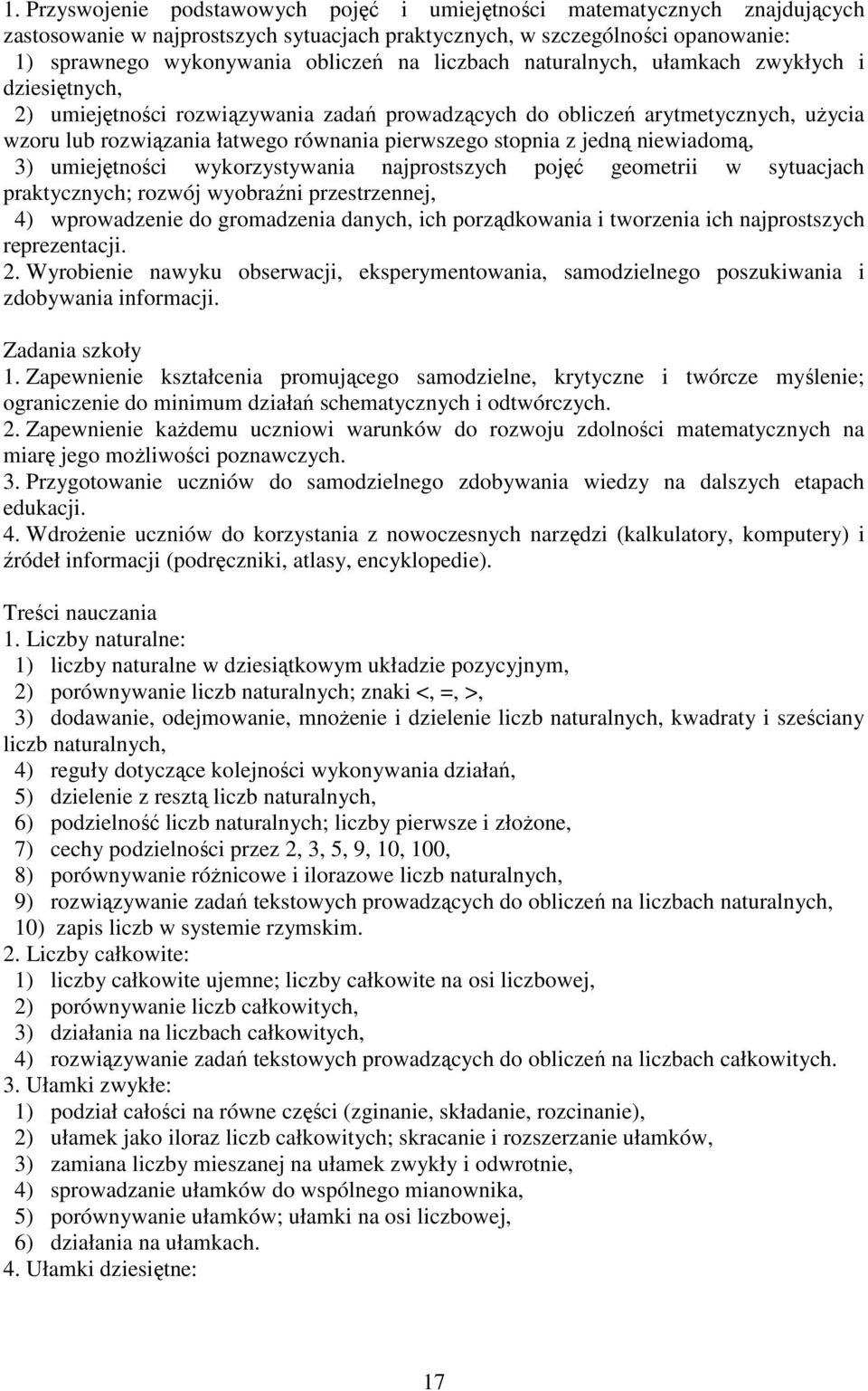 jedną niewiadomą, 3) umiejętności wykorzystywania najprostszych pojęć geometrii w sytuacjach praktycznych; rozwój wyobraźni przestrzennej, 4) wprowadzenie do gromadzenia danych, ich porządkowania i