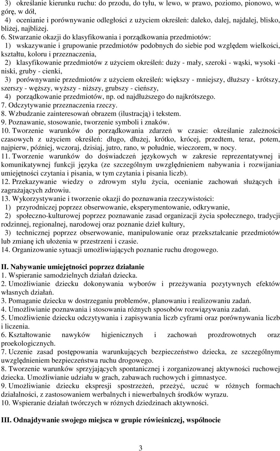 Stwarzanie okazji do klasyfikowania i porządkowania przedmiotów: 1) wskazywanie i grupowanie przedmiotów podobnych do siebie pod względem wielkości, kształtu, koloru i przeznaczenia, 2)