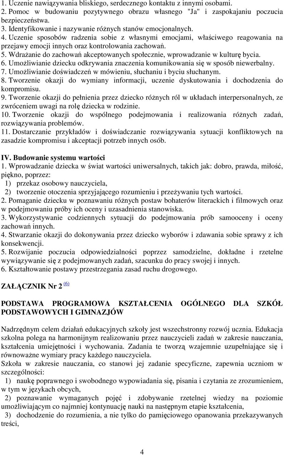 WdraŜanie do zachowań akceptowanych społecznie, wprowadzanie w kulturę bycia. 6. UmoŜliwianie dziecku odkrywania znaczenia komunikowania się w sposób niewerbalny. 7.