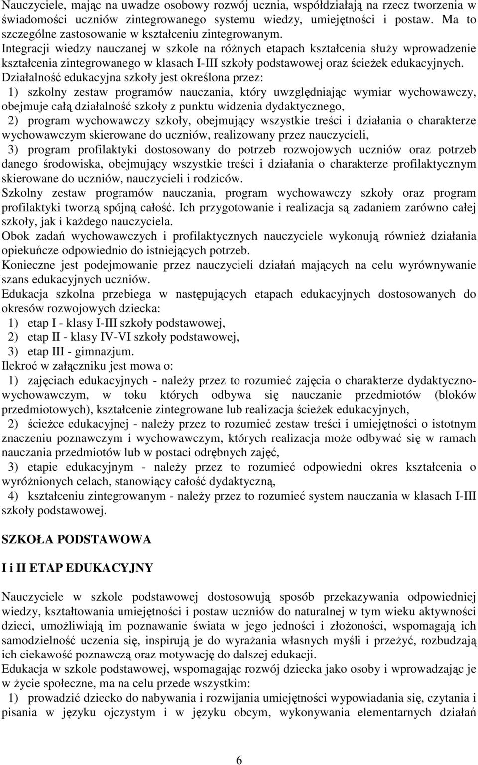 Integracji wiedzy nauczanej w szkole na róŝnych etapach kształcenia słuŝy wprowadzenie kształcenia zintegrowanego w klasach I-III szkoły podstawowej oraz ścieŝek edukacyjnych.