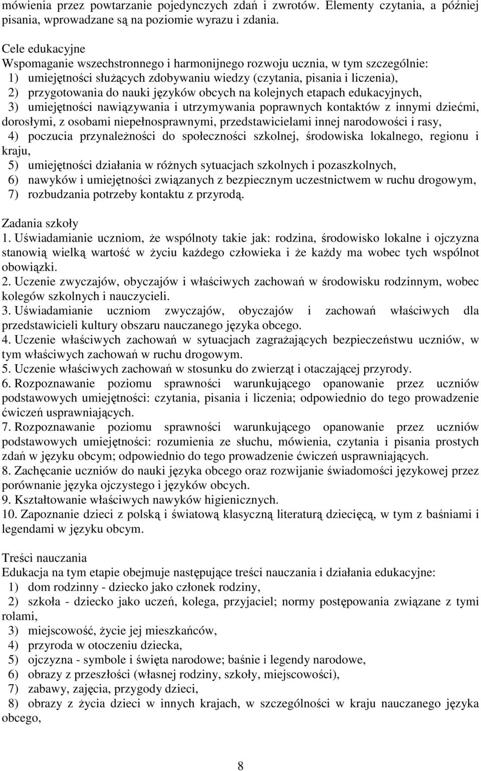 kolejnych etapach edukacyjnych, 3) umiejętności nawiązywania i utrzymywania poprawnych kontaktów z innymi dziećmi, dorosłymi, z osobami niepełnosprawnymi, przedstawicielami innej narodowości i rasy,