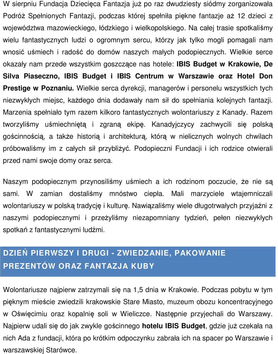 Wielkie serce okazały nam przede wszystkim goszczące nas hotele: IBIS Budget w Krakowie, De Silva Piaseczno, IBIS Budget i IBIS Centrum w Warszawie oraz Hotel Don Prestige w Poznaniu.