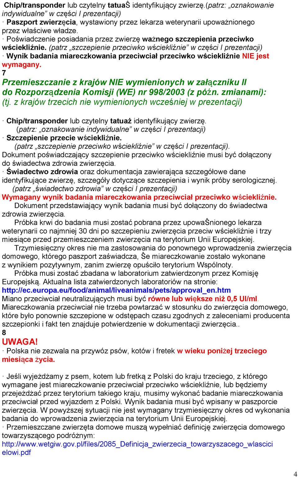 Poświadczenie posiadania przez zwierzę ważnego szczepienia przeciwko wściekliźnie.