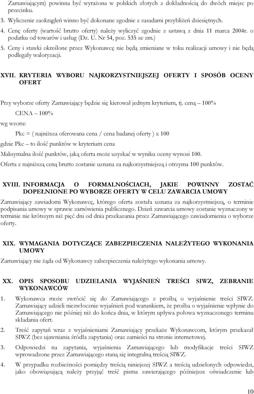 Ceny i stawki określone przez Wykonawcę nie będą zmieniane w toku realizacji umowy i nie będą podlegały waloryzacji. XVII.