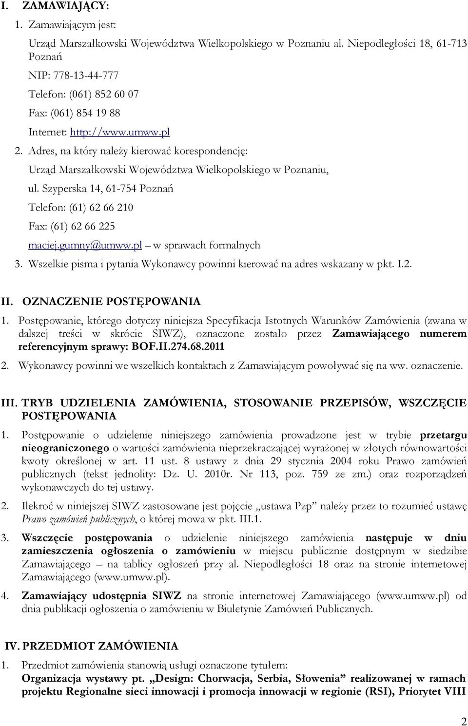 Adres, na który należy kierować korespondencję: Urząd Marszałkowski Województwa Wielkopolskiego w Poznaniu, ul. Szyperska 14, 61-754 Poznań Telefon: (61) 62 66 210 Fax: (61) 62 66 225 maciej.