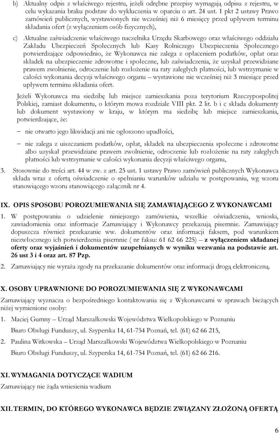 naczelnika Urzędu Skarbowego oraz właściwego oddziału Zakładu Ubezpieczeń Społecznych lub Kasy Rolniczego Ubezpieczenia Społecznego potwierdzające odpowiednio, że Wykonawca nie zalega z opłaceniem