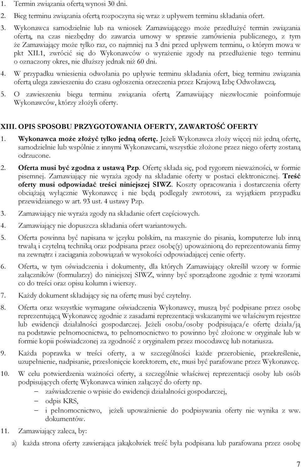 Wykonawca samodzielnie lub na wniosek Zamawiającego może przedłużyć termin związania ofertą, na czas niezbędny do zawarcia umowy w sprawie zamówienia publicznego, z tym że Zamawiający może tylko raz,