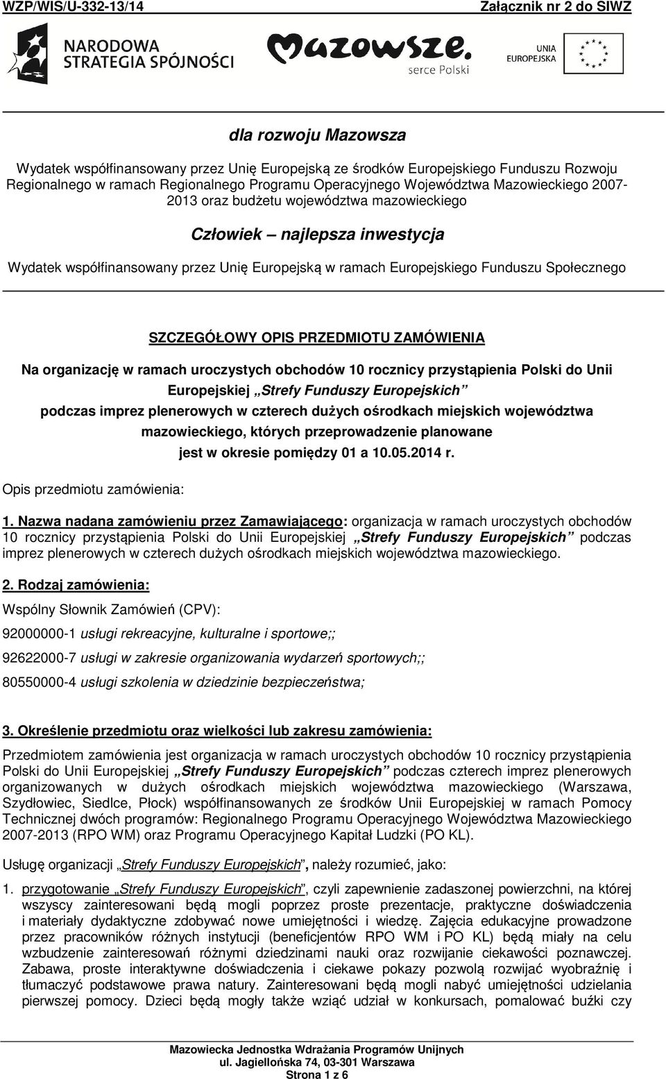 Na rganizację w ramach urczystych bchdów 10 rcznicy przystąpienia Plski d Unii Eurpejskiej Strefy Funduszy Eurpejskich pdczas imprez plenerwych w czterech dużych śrdkach miejskich wjewództwa Opis