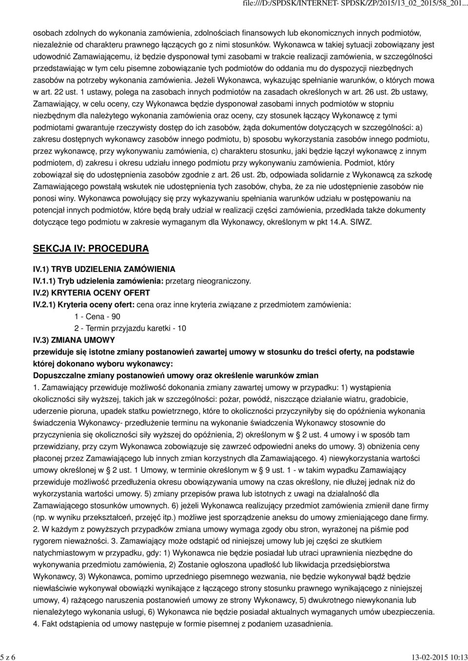 zobowiązanie tych podmiotów do oddania mu do dyspozycji niezbędnych zasobów na potrzeby wykonania zamówienia. Jeżeli Wykonawca, wykazując spełnianie warunków, o których mowa w art. 22 ust.