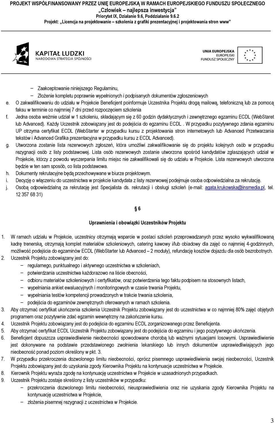 Jedna osoba weźmie udział w 1 szkoleniu, składającym się z 60 godzin dydaktycznych i zewnętrznego egzaminu ECDL (WebStaret lub Advanced).