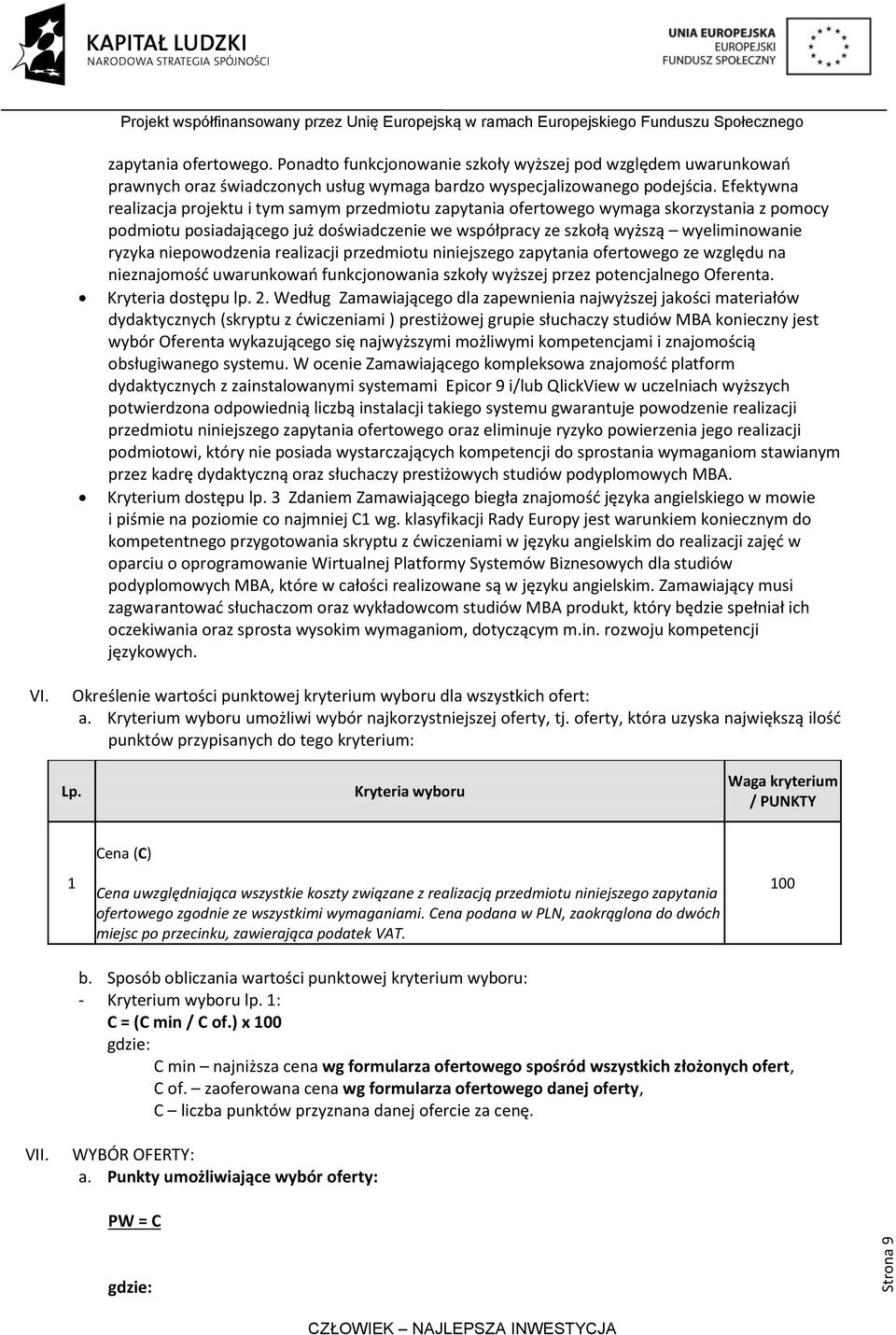 niepowodzenia realizacji przedmiotu niniejszego zapytania ofertowego ze względu na nieznajomość uwarunkowań funkcjonowania szkoły wyższej przez potencjalnego Oferenta. Kryteria dostępu lp. 2.