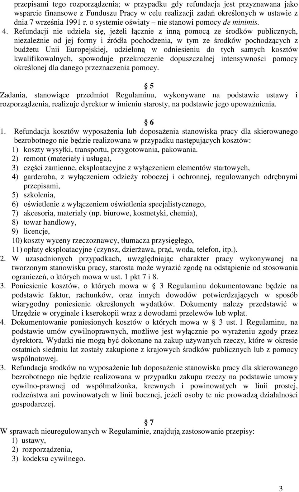 Refundacji nie udziela się, jeŝeli łącznie z inną pomocą ze środków publicznych, niezaleŝnie od jej formy i źródła pochodzenia, w tym ze środków pochodzących z budŝetu Unii Europejskiej, udzieloną w