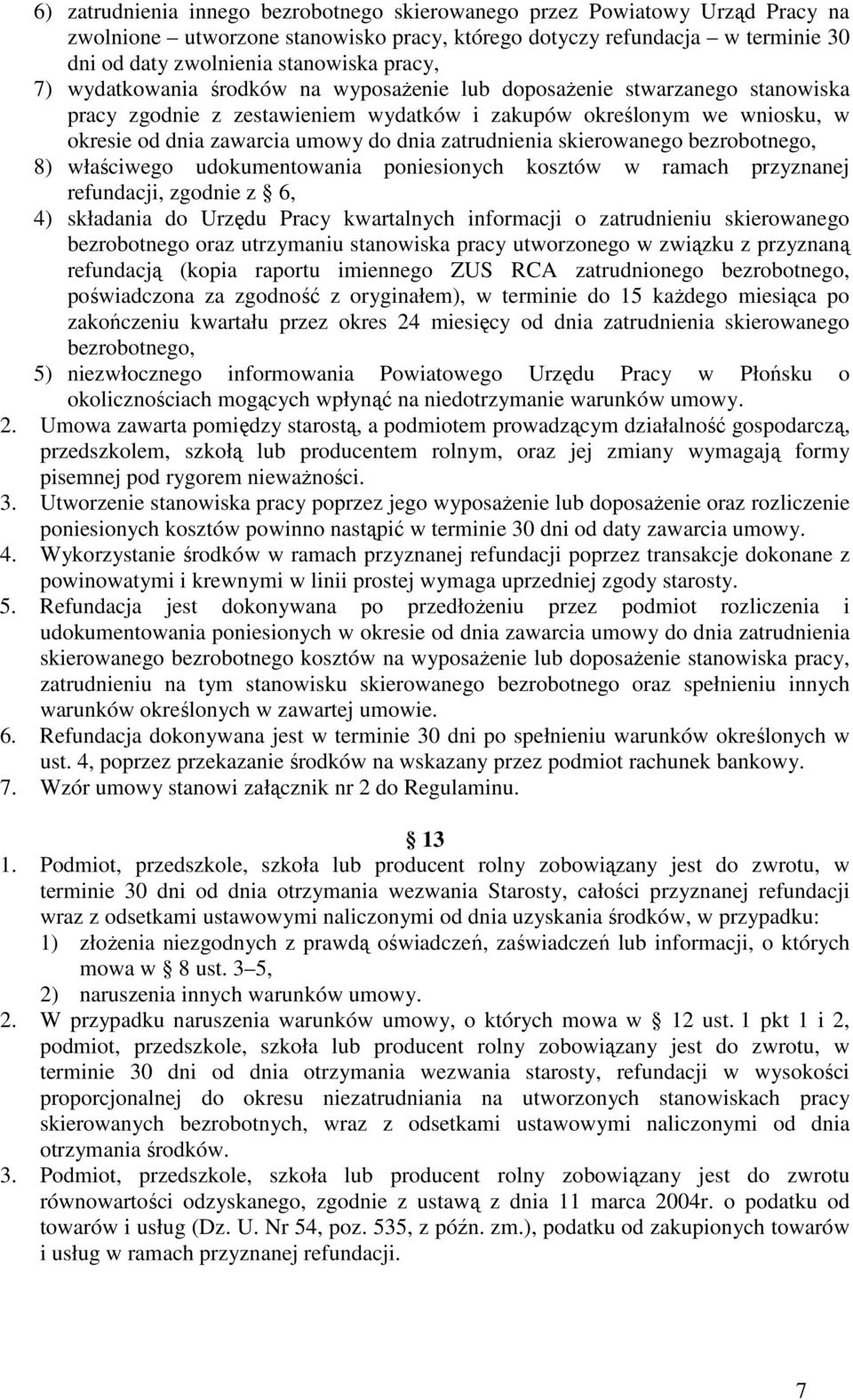 zatrudnienia skierowanego bezrobotnego, 8) właściwego udokumentowania poniesionych kosztów w ramach przyznanej refundacji, zgodnie z 6, 4) składania do Urzędu Pracy kwartalnych informacji o