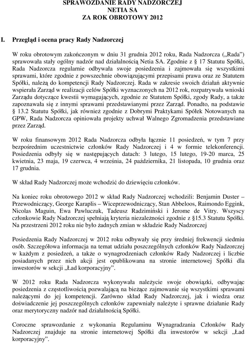 Zgodnie z 17 Statutu Spółki, Rada Nadzorcza regularnie odbywała swoje posiedzenia i zajmowała się wszystkimi sprawami, które zgodnie z powszechnie obowiązującymi przepisami prawa oraz ze Statutem