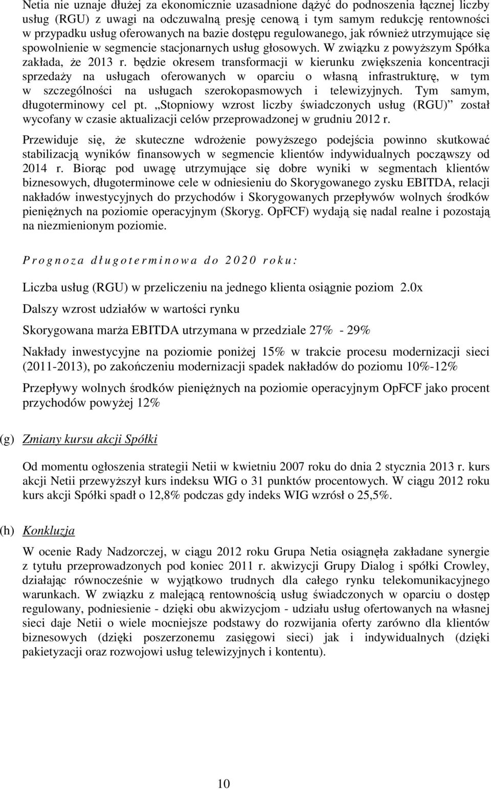 będzie okresem transformacji w kierunku zwiększenia koncentracji sprzedaży na usługach oferowanych w oparciu o własną infrastrukturę, w tym w szczególności na usługach szerokopasmowych i