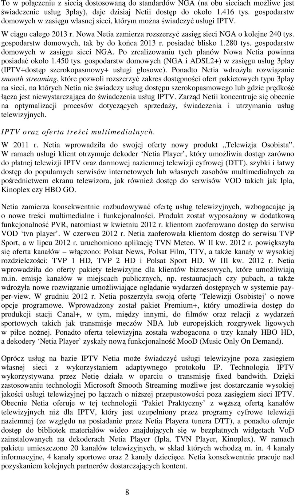 gospodarstw domowych, tak by do końca 2013 r. posiadać blisko 1.280 tys. gospodarstw domowych w zasięgu sieci NGA. Po zrealizowaniu tych planów Nowa Netia powinna posiadać około 1.450 tys.