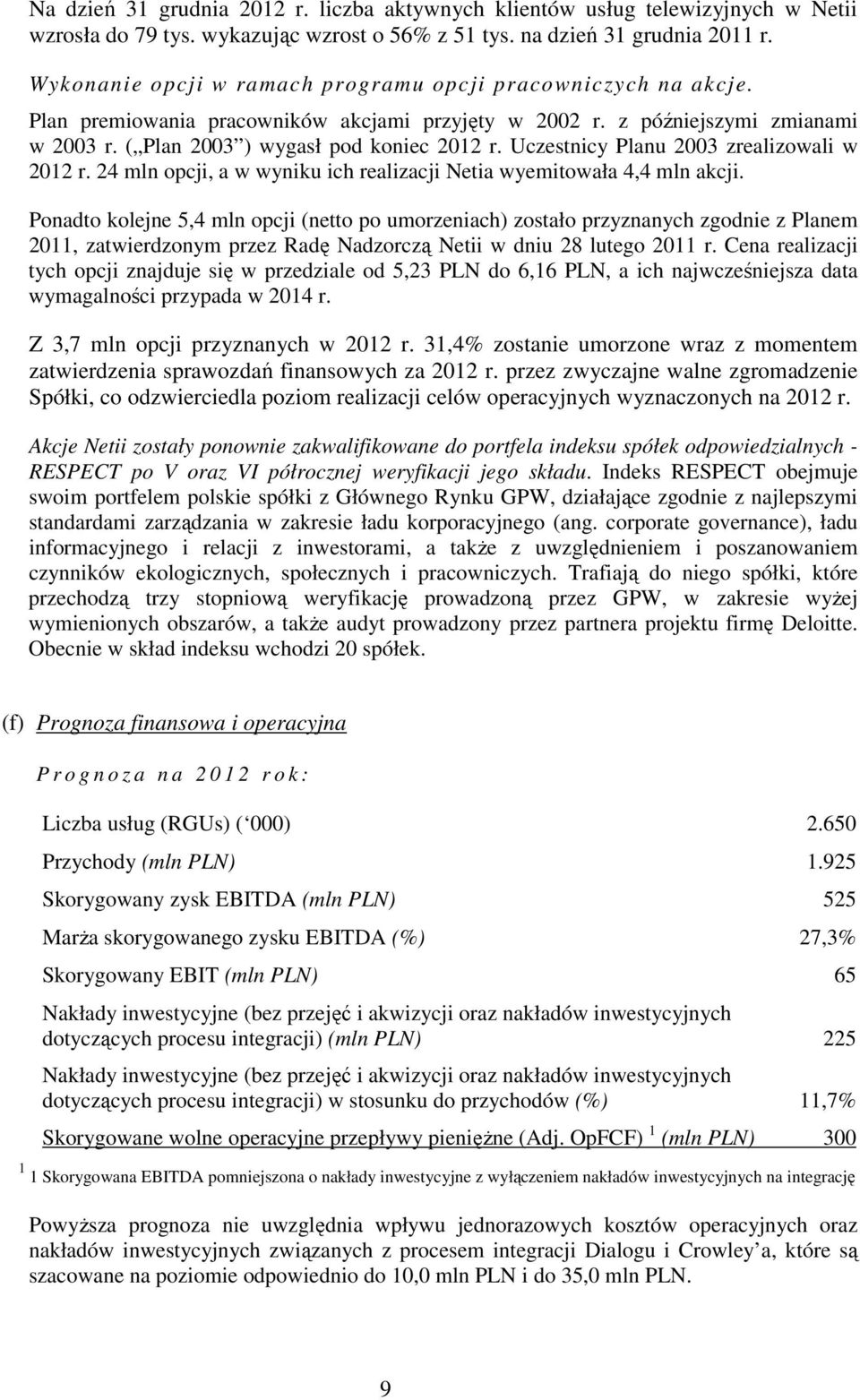 Uczestnicy Planu 2003 zrealizowali w 2012 r. 24 mln opcji, a w wyniku ich realizacji Netia wyemitowała 4,4 mln akcji.