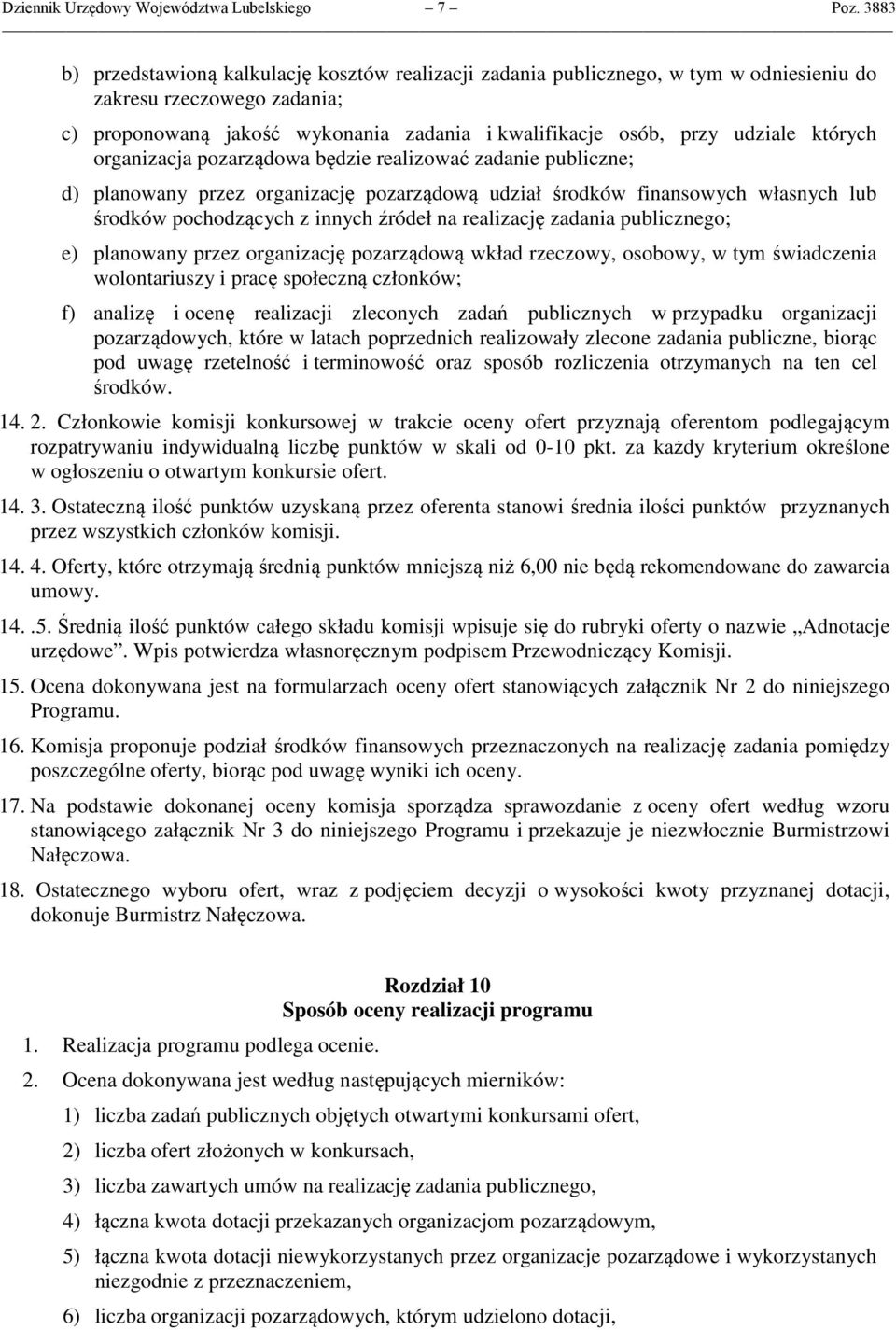 realizację zadania publicznego; e) planowany przez organizację pozarządową wkład rzeczowy, osobowy, w tym świadczenia wolontariuszy i pracę społeczną członków; f) analizę i ocenę realizacji zleconych