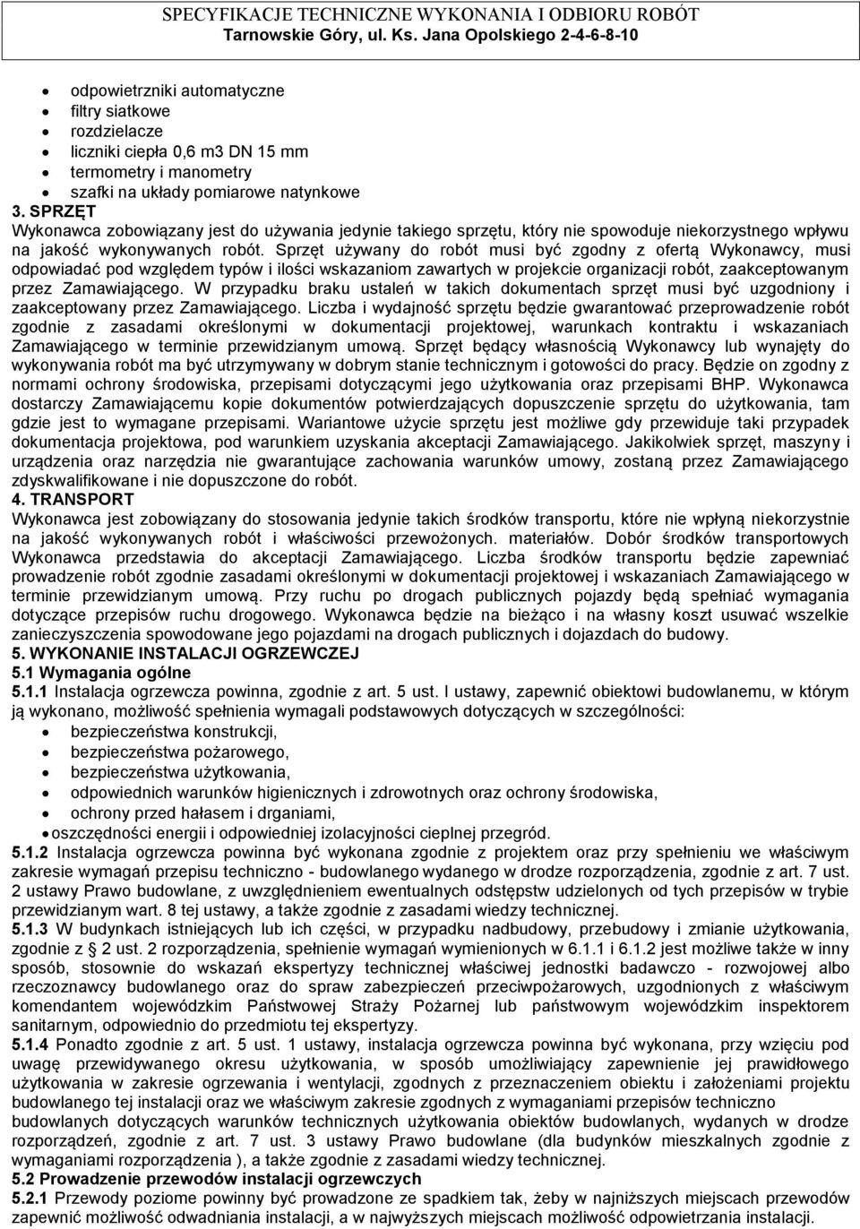 Sprzęt używany do robót musi być zgodny z ofertą Wykonawcy, musi odpowiadać pod względem typów i ilości wskazaniom zawartych w projekcie organizacji robót, zaakceptowanym przez Zamawiającego.