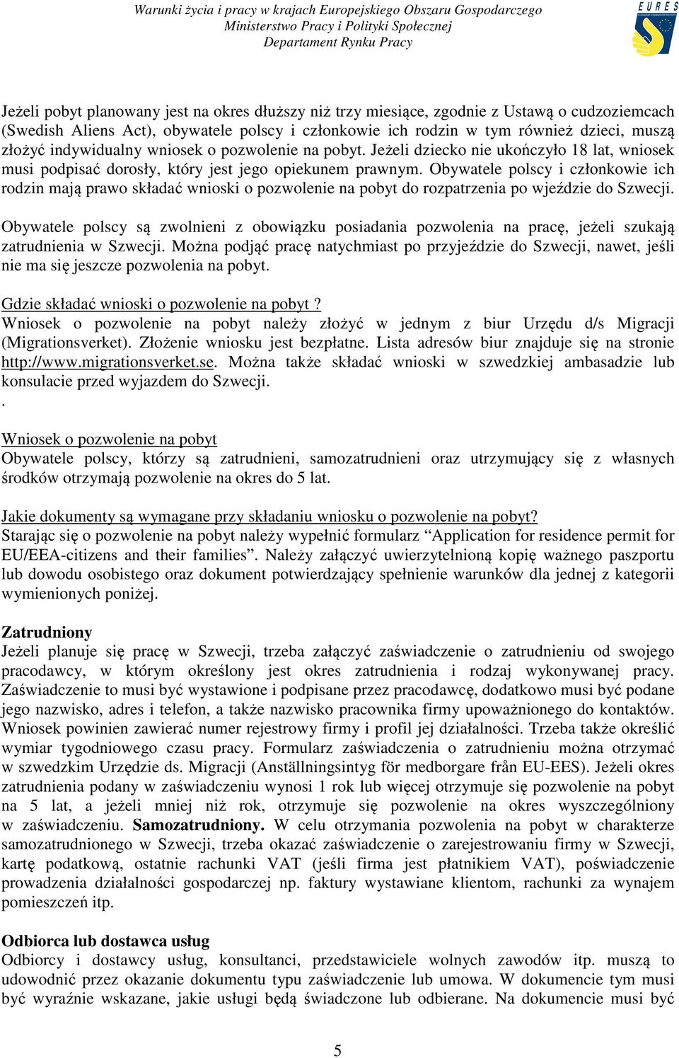 Obywatele polscy i członkowie ich rodzin mają prawo składać wnioski o pozwolenie na pobyt do rozpatrzenia po wjeździe do Szwecji.