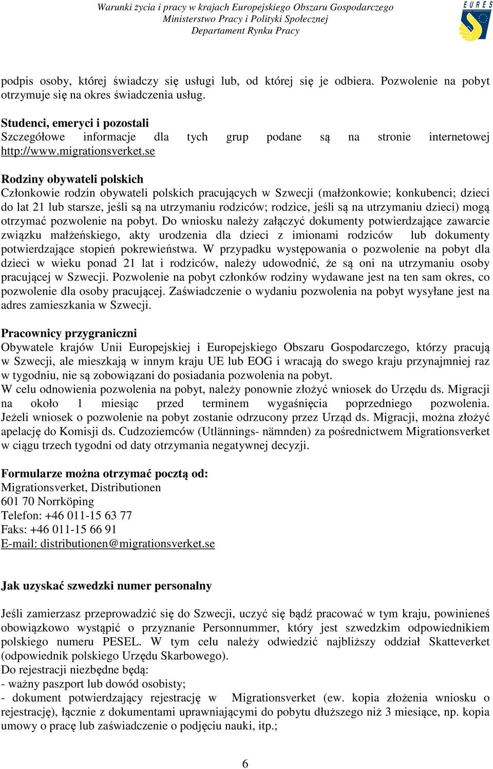 se Rodziny obywateli polskich Członkowie rodzin obywateli polskich pracujących w Szwecji (małżonkowie; konkubenci; dzieci do lat 21 lub starsze, jeśli są na utrzymaniu rodziców; rodzice, jeśli są na