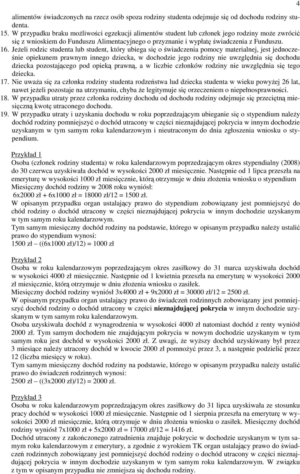 JeŜeli rodzic studenta lub student, który ubiega się o świadczenia pomocy materialnej, jest jednocześnie opiekunem prawnym innego dziecka, w dochodzie jego rodziny nie uwzględnia się dochodu dziecka