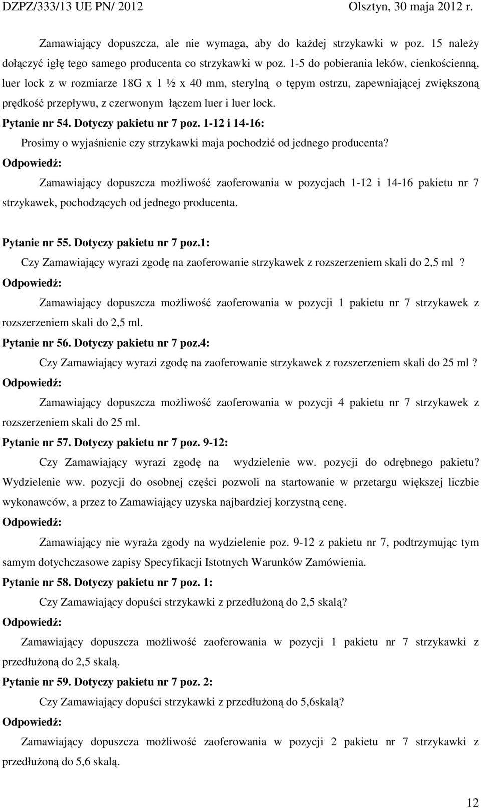 Pytanie nr 54. Dotyczy pakietu nr 7 poz. 1-12 i 14-16: Prosimy o wyjaśnienie czy strzykawki maja pochodzić od jednego producenta?