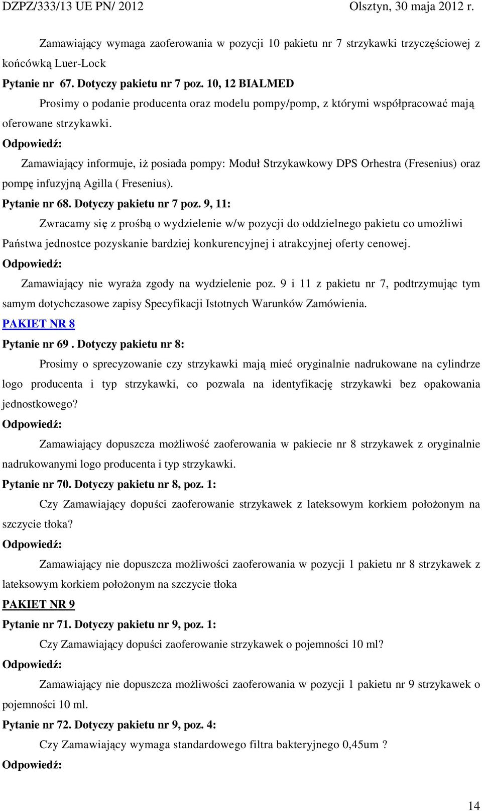 Zamawiający informuje, iŝ posiada pompy: Moduł Strzykawkowy DPS Orhestra (Fresenius) oraz pompę infuzyjną Agilla ( Fresenius). Pytanie nr 68. Dotyczy pakietu nr 7 poz.