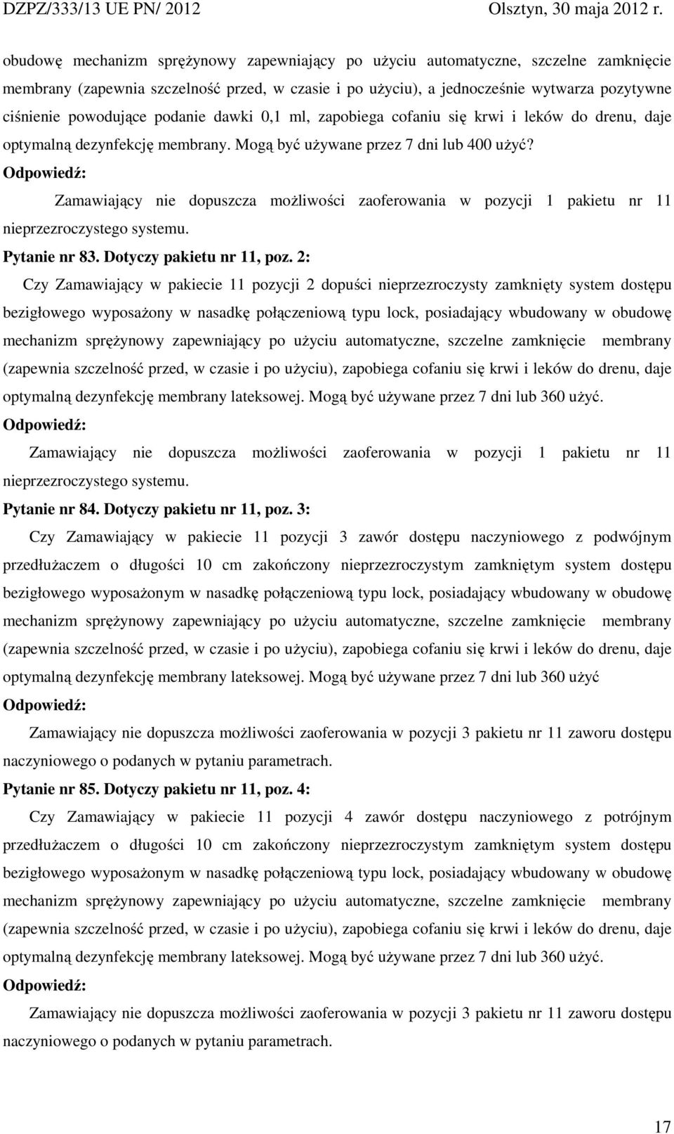 Zamawiający nie dopuszcza moŝliwości zaoferowania w pozycji 1 pakietu nr 11 nieprzezroczystego systemu. Pytanie nr 83. Dotyczy pakietu nr 11, poz.