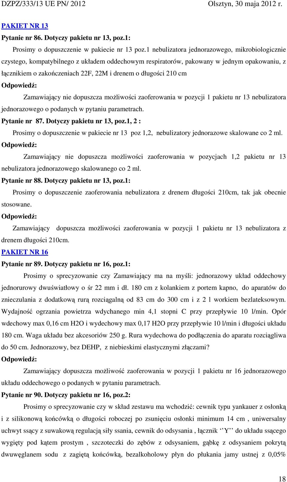 cm Zamawiający nie dopuszcza moŝliwości zaoferowania w pozycji 1 pakietu nr 13 nebulizatora jednorazowego o podanych w pytaniu parametrach. Pytanie nr 87. Dotyczy pakietu nr 13, poz.