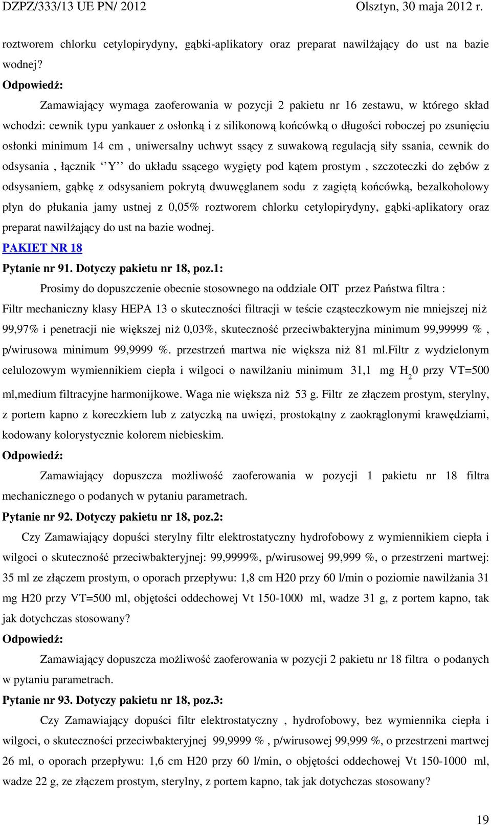 cm, uniwersalny uchwyt ssący z suwakową regulacją siły ssania, cewnik do odsysania, łącznik Y do układu ssącego wygięty pod kątem prostym, szczoteczki do zębów z odsysaniem, gąbkę z odsysaniem