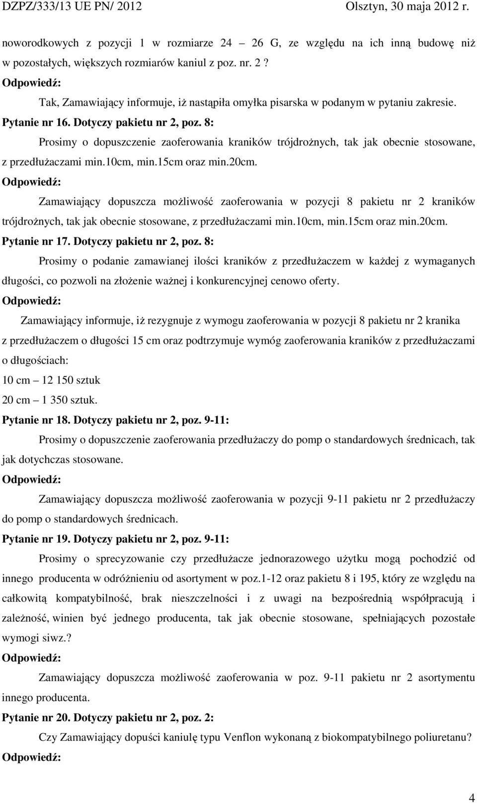 Zamawiający dopuszcza moŝliwość zaoferowania w pozycji 8 pakietu nr 2 kraników trójdroŝnych, tak jak obecnie stosowane, z przedłuŝaczami min.10cm, min.15cm oraz min.20cm. Pytanie nr 17.