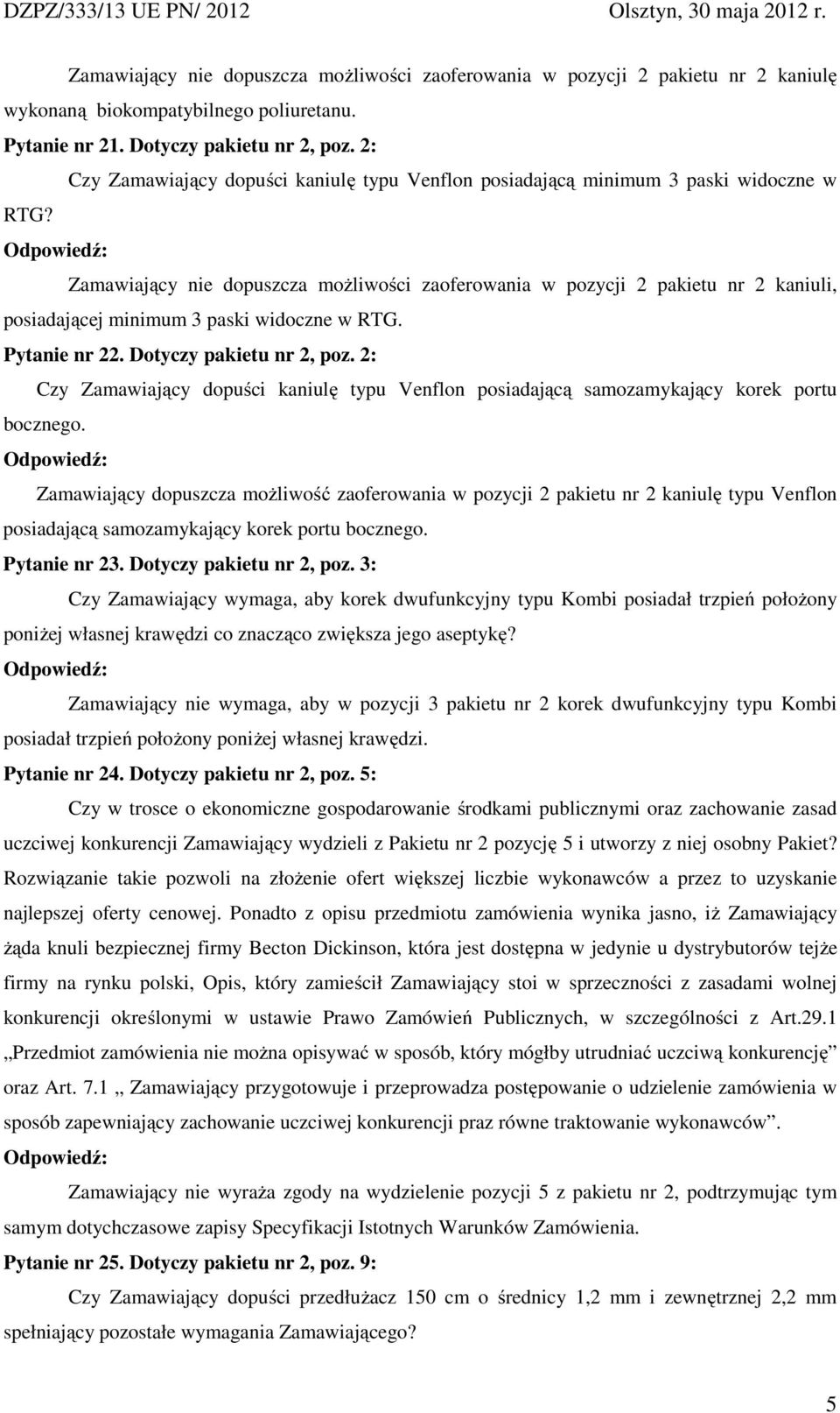 Zamawiający nie dopuszcza moŝliwości zaoferowania w pozycji 2 pakietu nr 2 kaniuli, posiadającej minimum 3 paski widoczne w RTG. Pytanie nr 22. Dotyczy pakietu nr 2, poz.