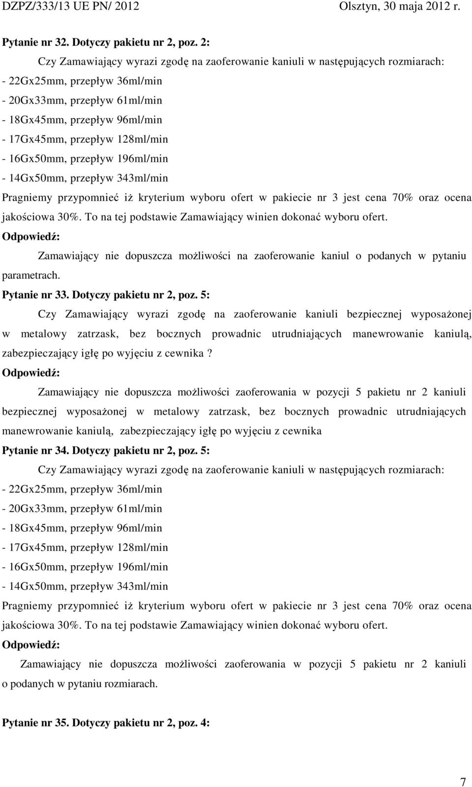 128ml/min - 16Gx50mm, przepływ 196ml/min - 14Gx50mm, przepływ 343ml/min Pragniemy przypomnieć iŝ kryterium wyboru ofert w pakiecie nr 3 jest cena 70% oraz ocena jakościowa 30%.