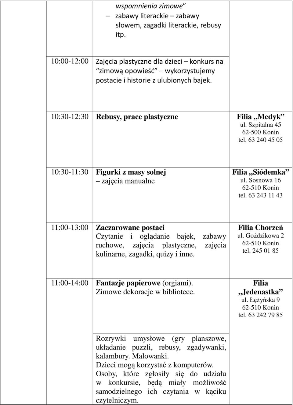 10:30-12:30 Rebusy, prace plastyczne Medyk ul. Szpitalna 45 tel. 63 240 45 05 10:30-11:30 Figurki z masy solnej zajęcia manualne Siódemka ul.