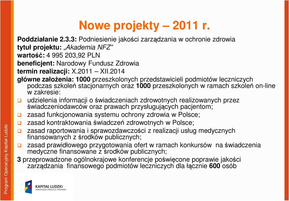 2014 główne założenia: 1000 przeszkolonych przedstawicieli podmiotów leczniczych podczas szkoleń stacjonarnych oraz 1000 przeszkolonych w ramach szkoleń on-line w zakresie: udzielenia informacji o