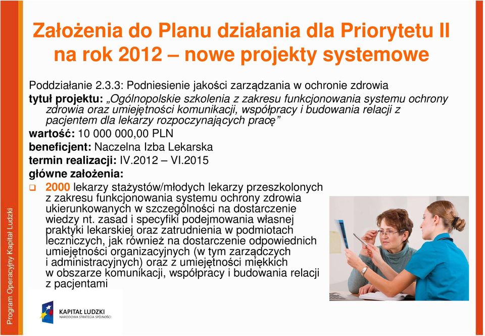 relacji z pacjentem dla lekarzy rozpoczynających pracę wartość: 10 000 000,00 PLN beneficjent: Naczelna Izba Lekarska termin realizacji: IV.2012 VI.