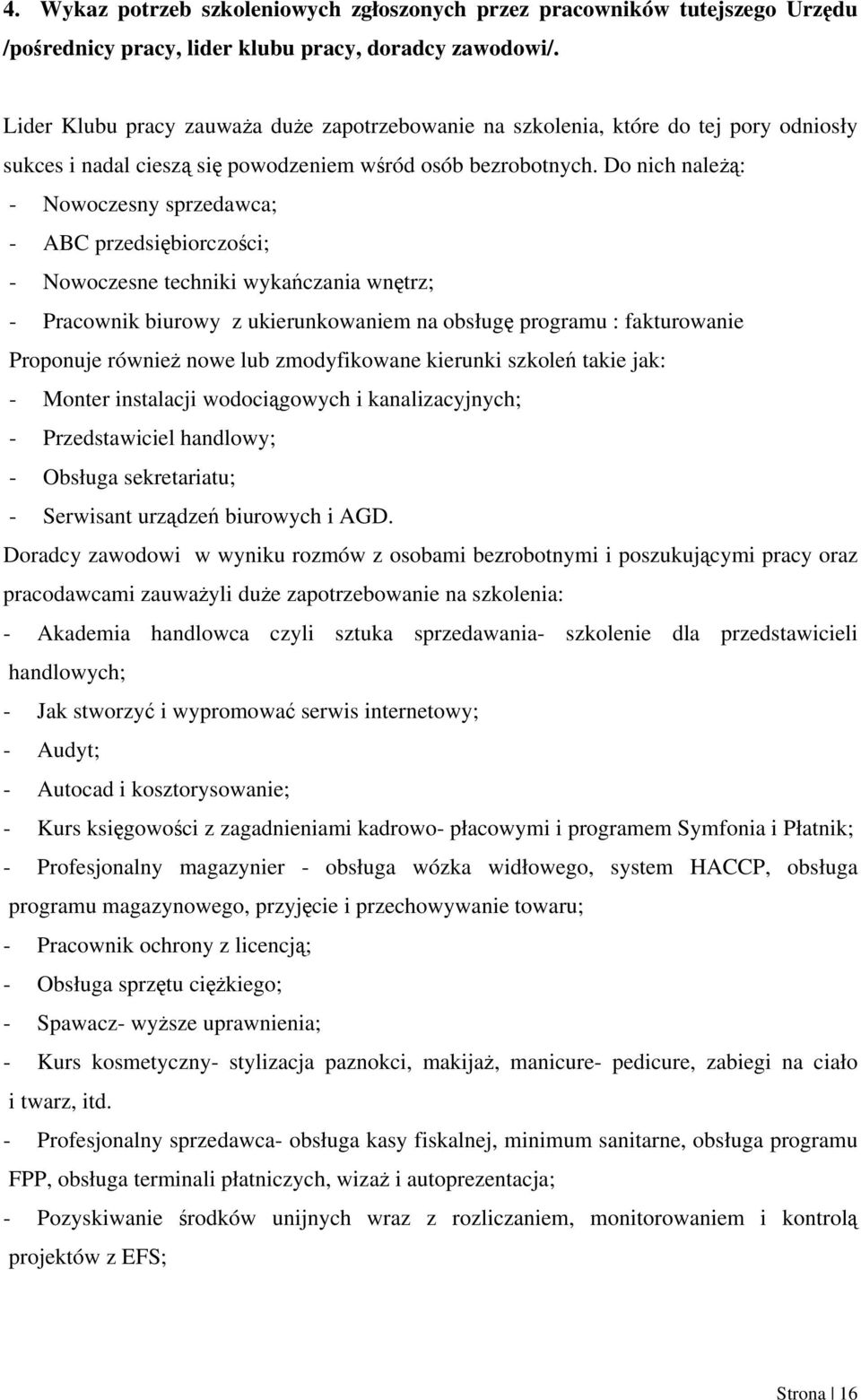 Do nich należą: - Nowoczesny sprzedawca; - ABC przedsiębiorczości; - Nowoczesne techniki wykańczania wnętrz; - Pracownik biurowy z ukierunkowaniem na obsługę programu : fakturowanie Proponuje również