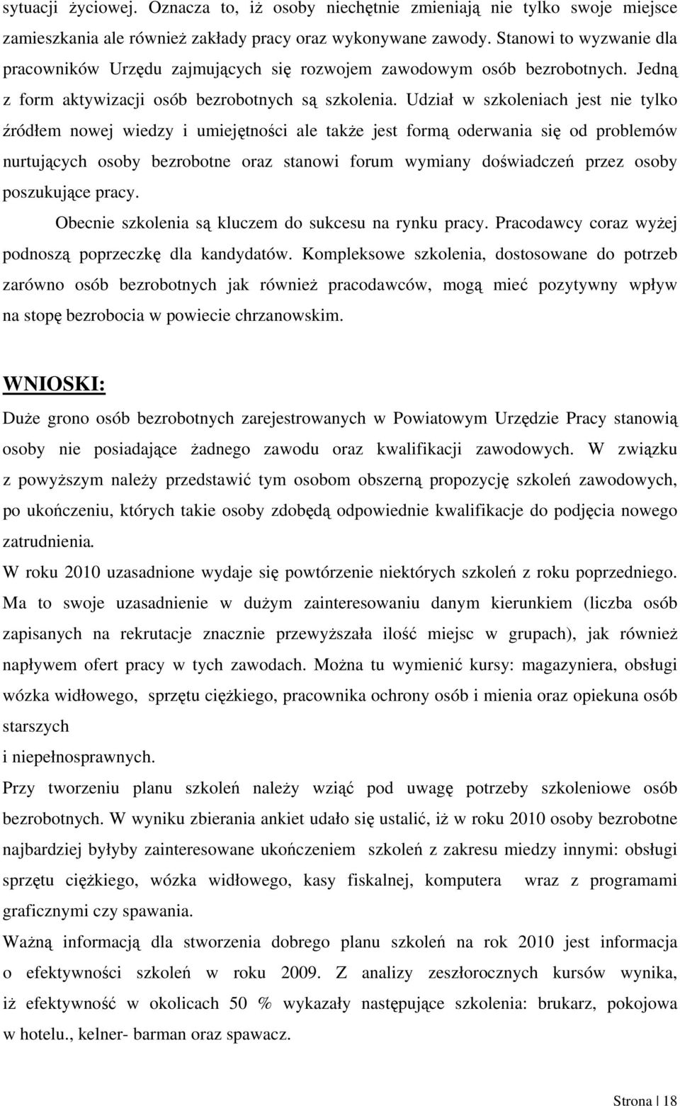 Udział w szkoleniach jest nie tylko źródłem nowej wiedzy i umiejętności ale także jest formą oderwania się od problemów nurtujących osoby bezrobotne oraz stanowi forum wymiany doświadczeń przez osoby