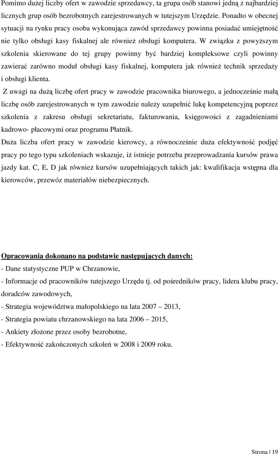 W związku z powyższym szkolenia skierowane do tej grupy powinny być bardziej kompleksowe czyli powinny zawierać zarówno moduł obsługi kasy fiskalnej, komputera jak również technik sprzedaży i obsługi