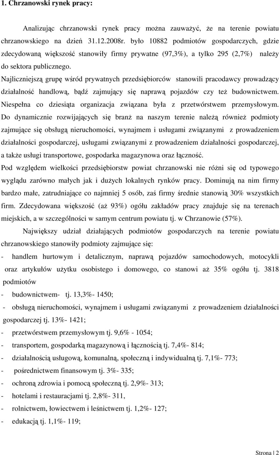 Najliczniejszą grupę wśród prywatnych przedsiębiorców stanowili pracodawcy prowadzący działalność handlową, bądź zajmujący się naprawą pojazdów czy też budownictwem.