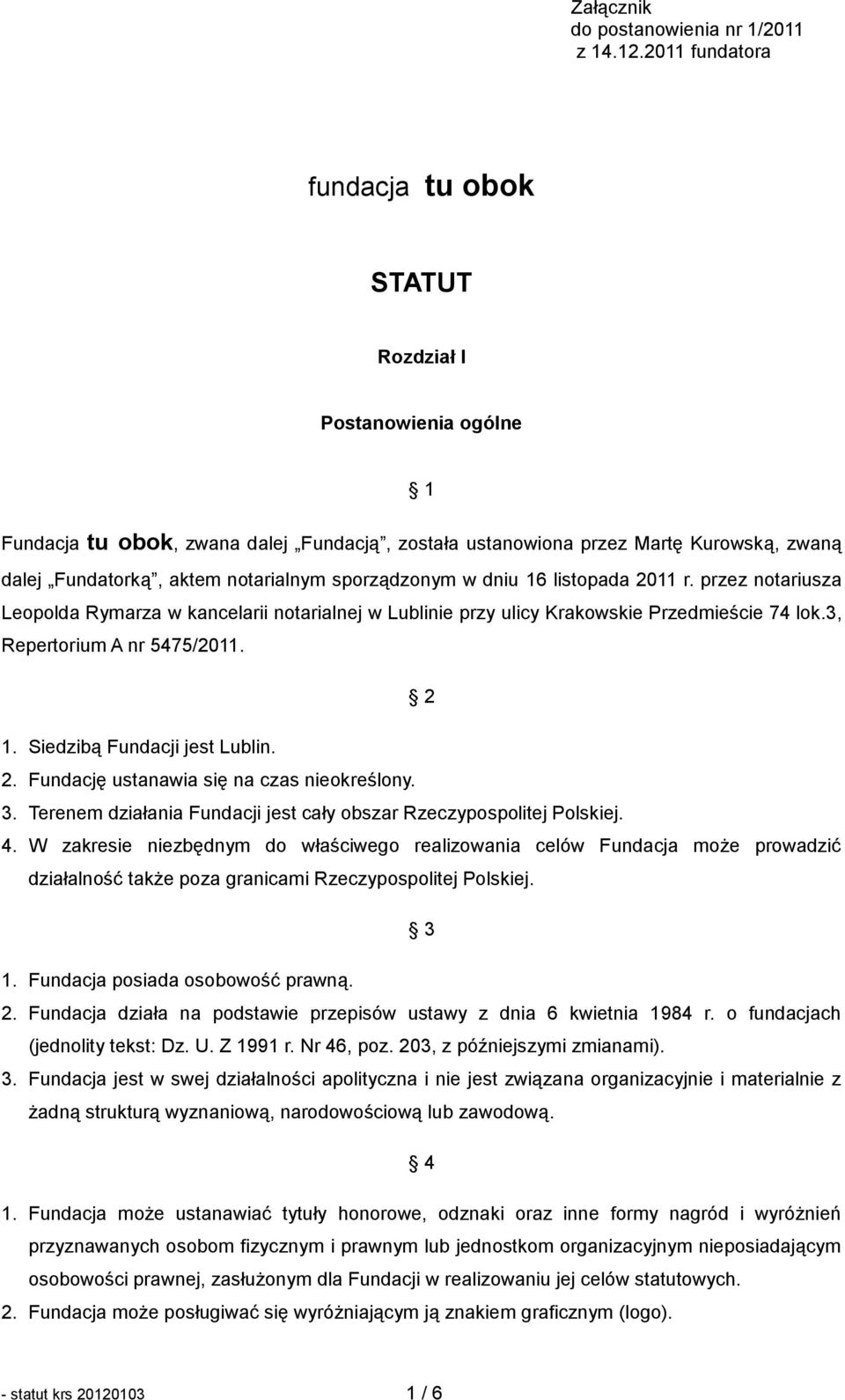 sporządzonym w dniu 16 listopada 2011 r. przez notariusza Leopolda Rymarza w kancelarii notarialnej w Lublinie przy ulicy Krakowskie Przedmieście 74 lok.3, Repertorium A nr 5475/2011. 2 1.