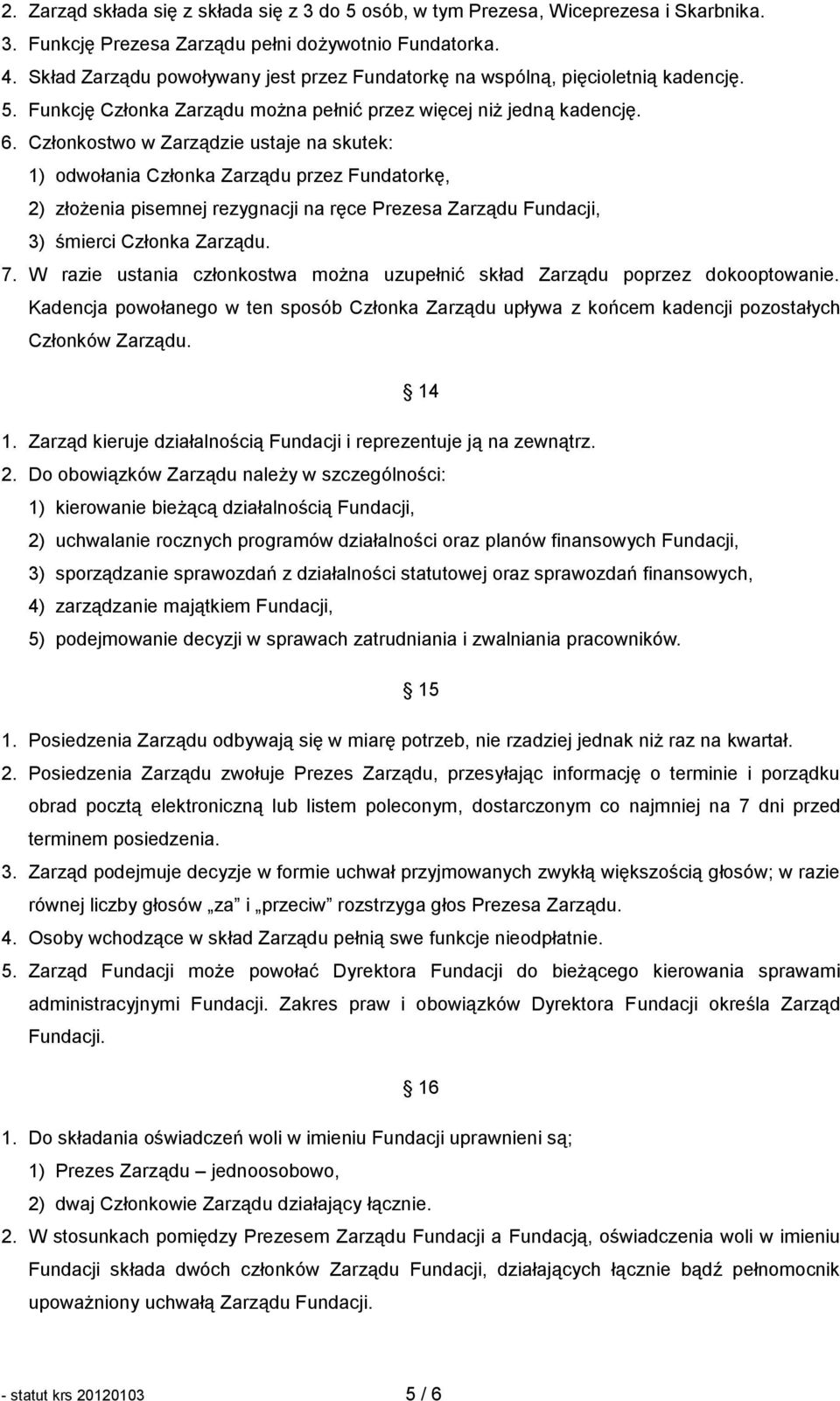 Członkostwo w Zarządzie ustaje na skutek: 1) odwołania Członka Zarządu przez Fundatorkę, 2) złożenia pisemnej rezygnacji na ręce Prezesa Zarządu Fundacji, 3) śmierci Członka Zarządu. 7.