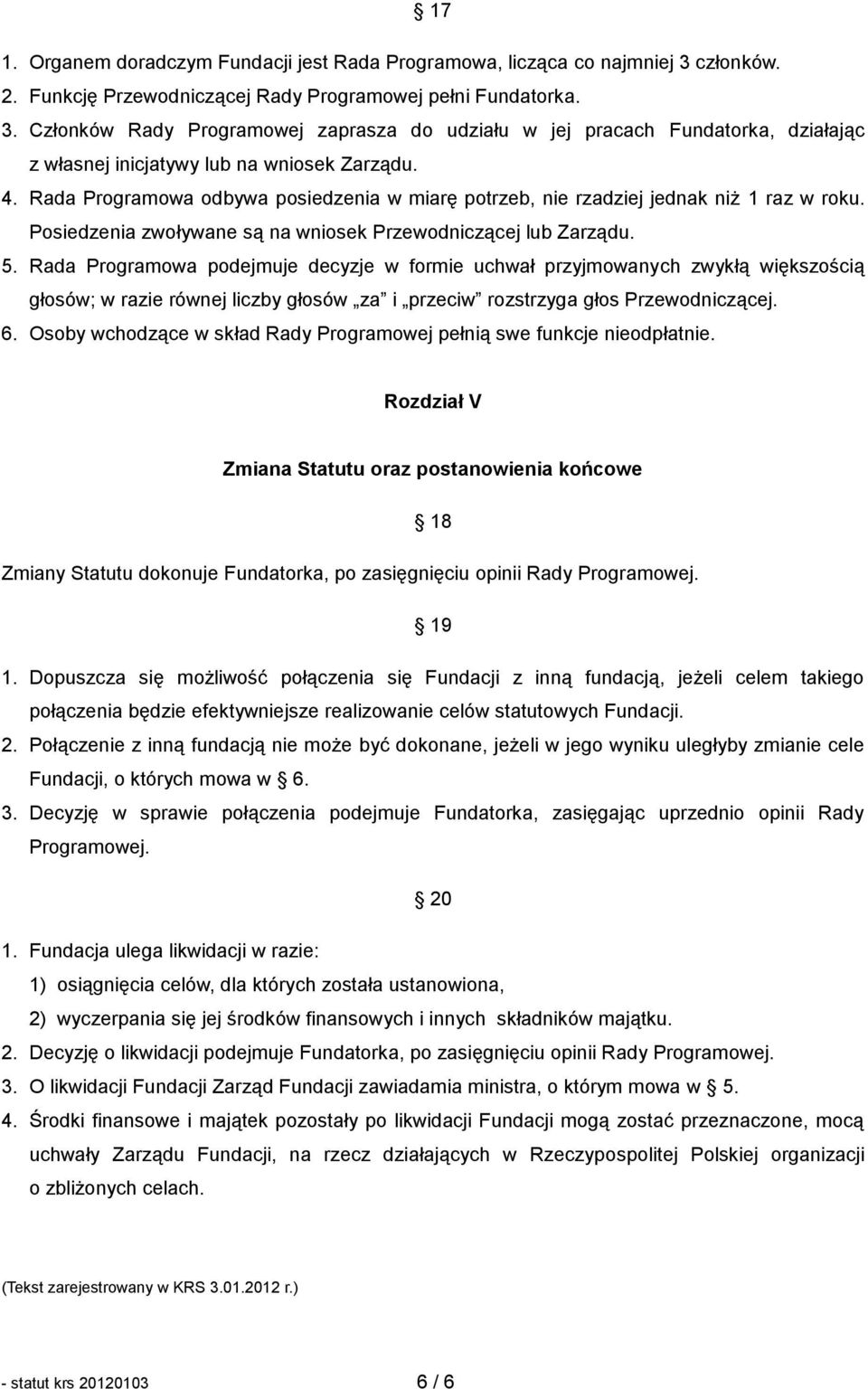 Członków Rady Programowej zaprasza do udziału w jej pracach Fundatorka, działając z własnej inicjatywy lub na wniosek Zarządu. 4.