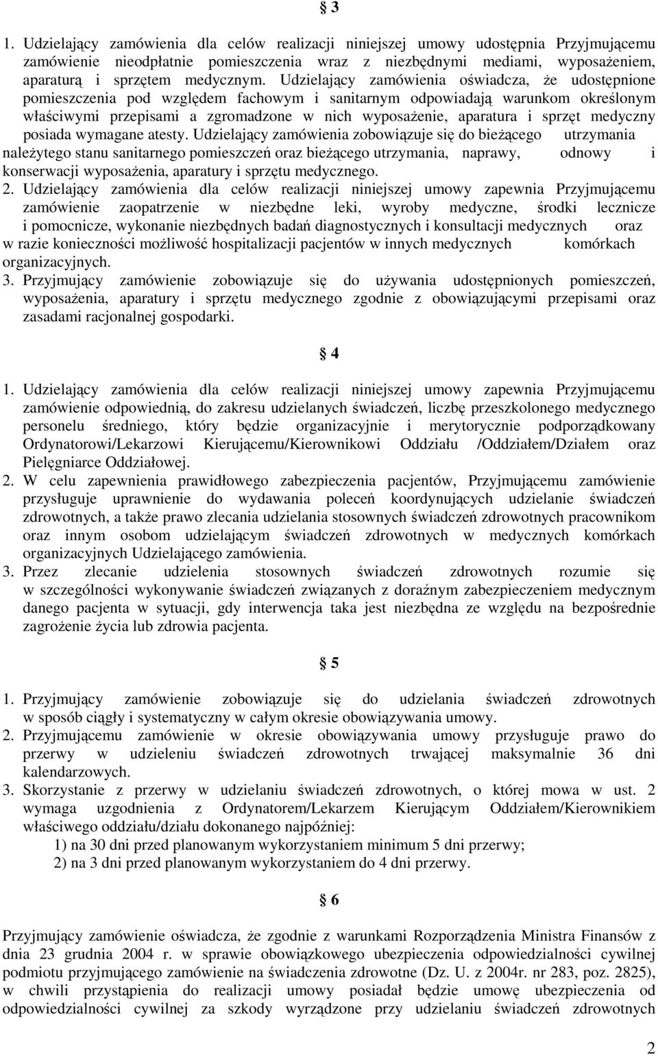 Udzielający zamówienia oświadcza, Ŝe udostępnione pomieszczenia pod względem fachowym i sanitarnym odpowiadają warunkom określonym właściwymi przepisami a zgromadzone w nich wyposaŝenie, aparatura i