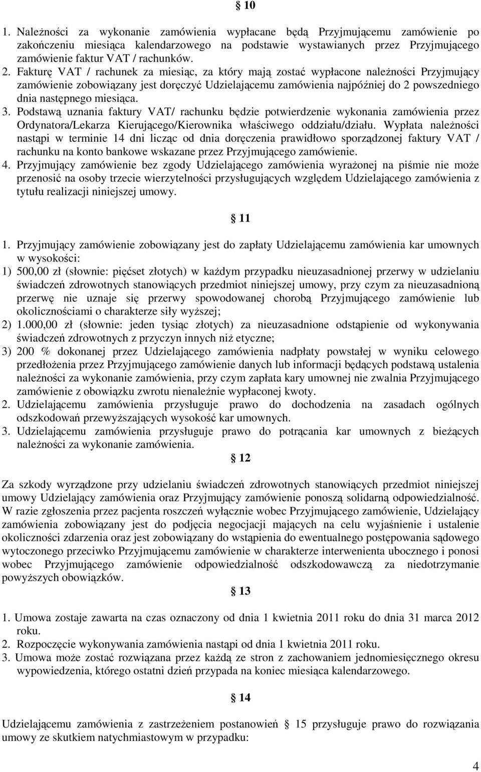 miesiąca. 3. Podstawą uznania faktury VAT/ rachunku będzie potwierdzenie wykonania zamówienia przez Ordynatora/Lekarza Kierującego/Kierownika właściwego oddziału/działu.